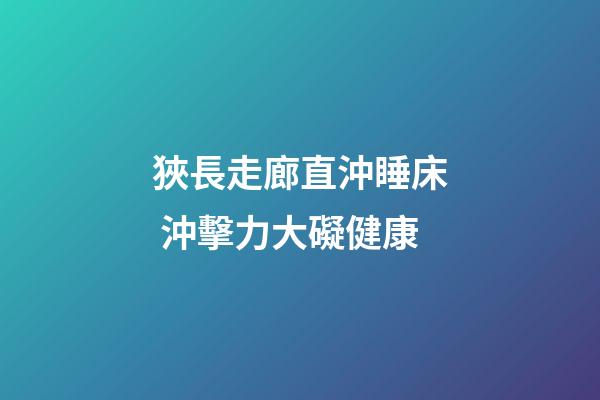 狹長走廊直沖睡床 沖擊力大礙健康